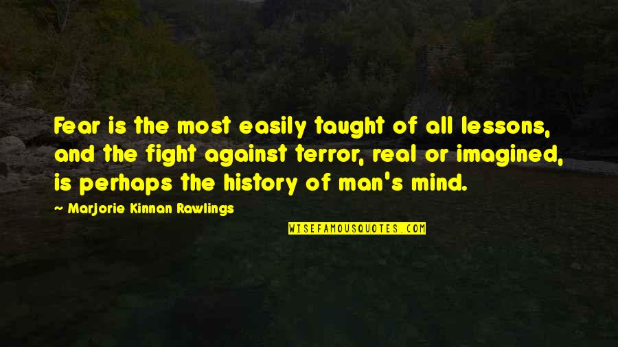 Fighting Fear Quotes By Marjorie Kinnan Rawlings: Fear is the most easily taught of all