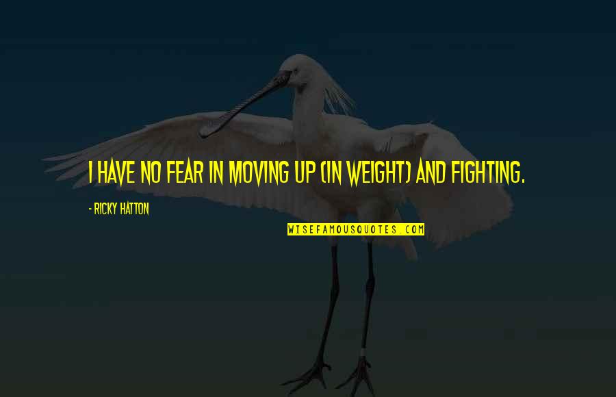 Fighting Fear Quotes By Ricky Hatton: I have no fear in moving up (in