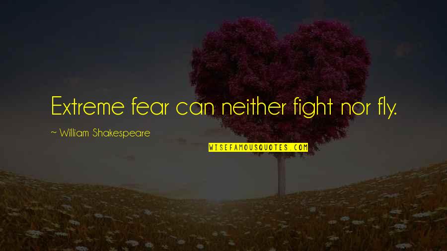 Fighting Fear Quotes By William Shakespeare: Extreme fear can neither fight nor fly.