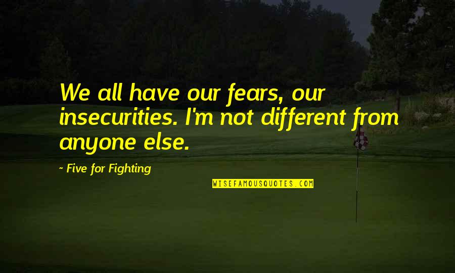 Fighting Fears Quotes By Five For Fighting: We all have our fears, our insecurities. I'm