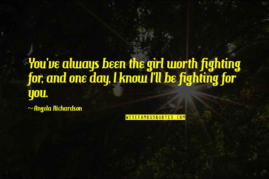 Fighting For A Girl Quotes By Angela Richardson: You've always been the girl worth fighting for,