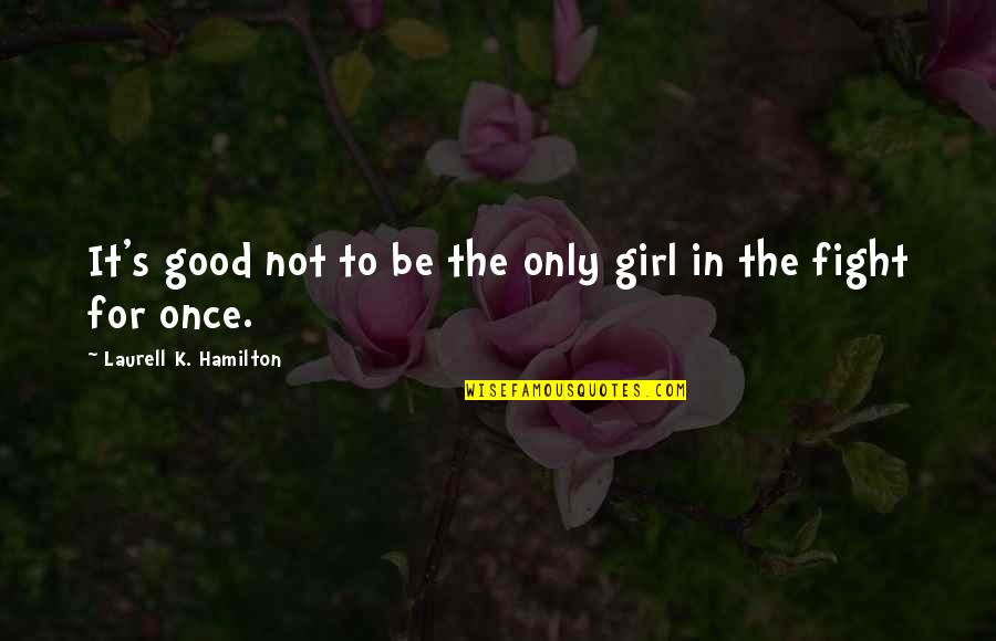 Fighting For A Girl Quotes By Laurell K. Hamilton: It's good not to be the only girl