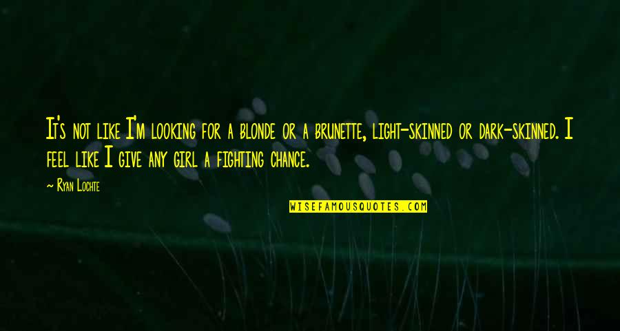 Fighting For A Girl Quotes By Ryan Lochte: It's not like I'm looking for a blonde