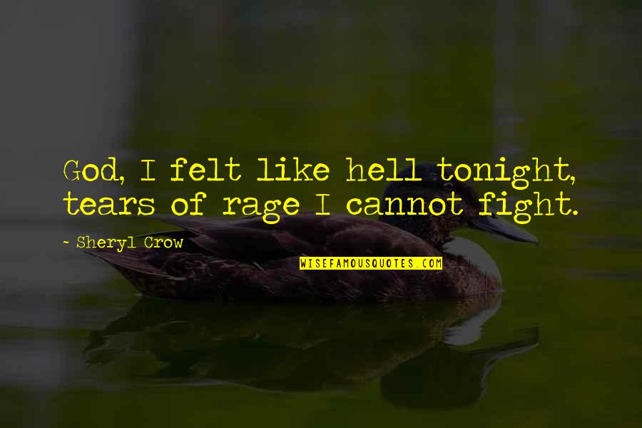 Fighting For A Relationship Quotes By Sheryl Crow: God, I felt like hell tonight, tears of
