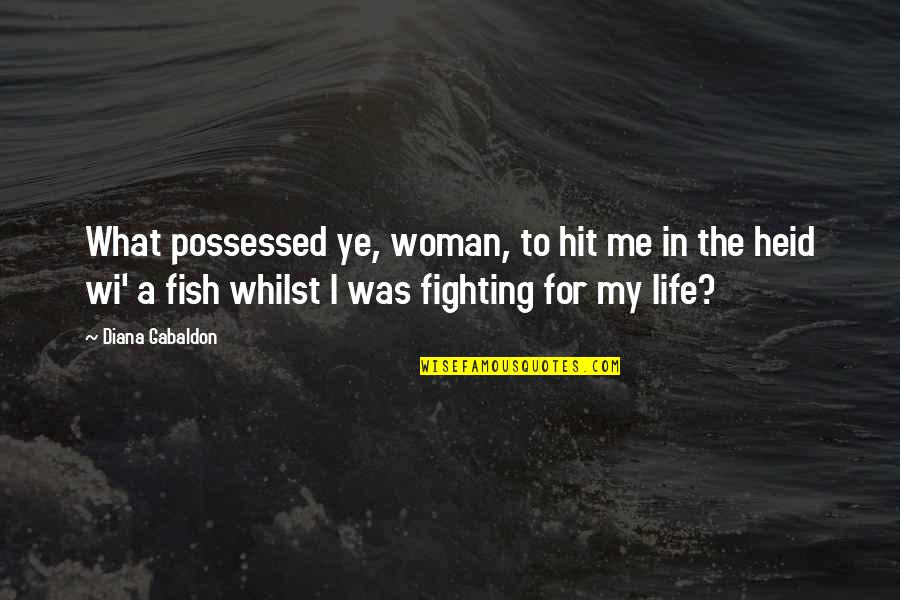 Fighting For A Woman Quotes By Diana Gabaldon: What possessed ye, woman, to hit me in