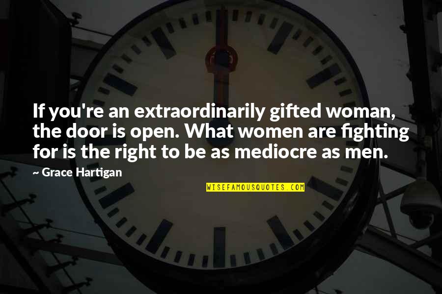 Fighting For A Woman Quotes By Grace Hartigan: If you're an extraordinarily gifted woman, the door