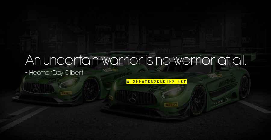 Fighting For A Woman Quotes By Heather Day Gilbert: An uncertain warrior is no warrior at all.