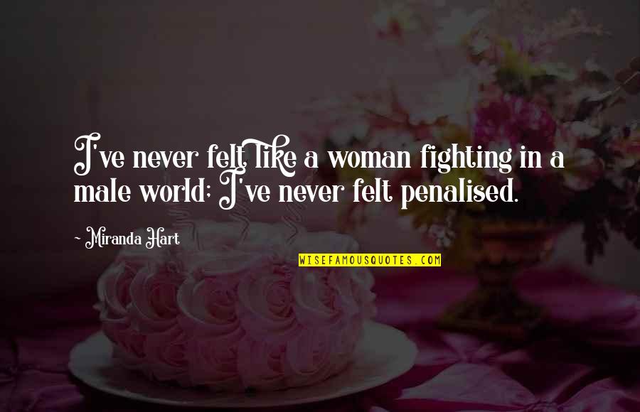 Fighting For A Woman Quotes By Miranda Hart: I've never felt like a woman fighting in