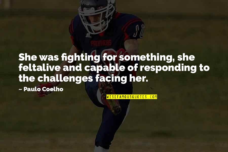 Fighting For A Woman Quotes By Paulo Coelho: She was fighting for something, she feltalive and