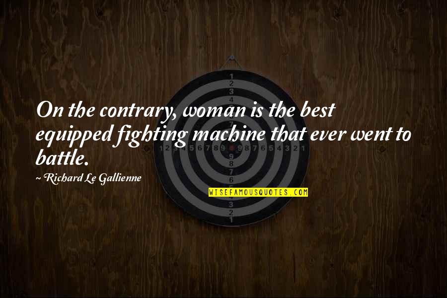Fighting For A Woman Quotes By Richard Le Gallienne: On the contrary, woman is the best equipped