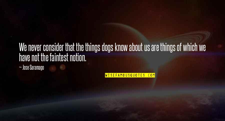 Fighting For Breast Cancer Quotes By Jose Saramago: We never consider that the things dogs know