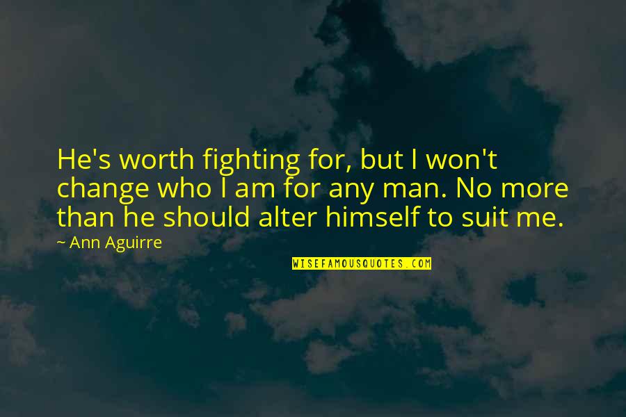 Fighting For Change Quotes By Ann Aguirre: He's worth fighting for, but I won't change