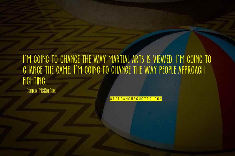 Fighting For Change Quotes By Conor McGregor: I'm going to change the way martial arts