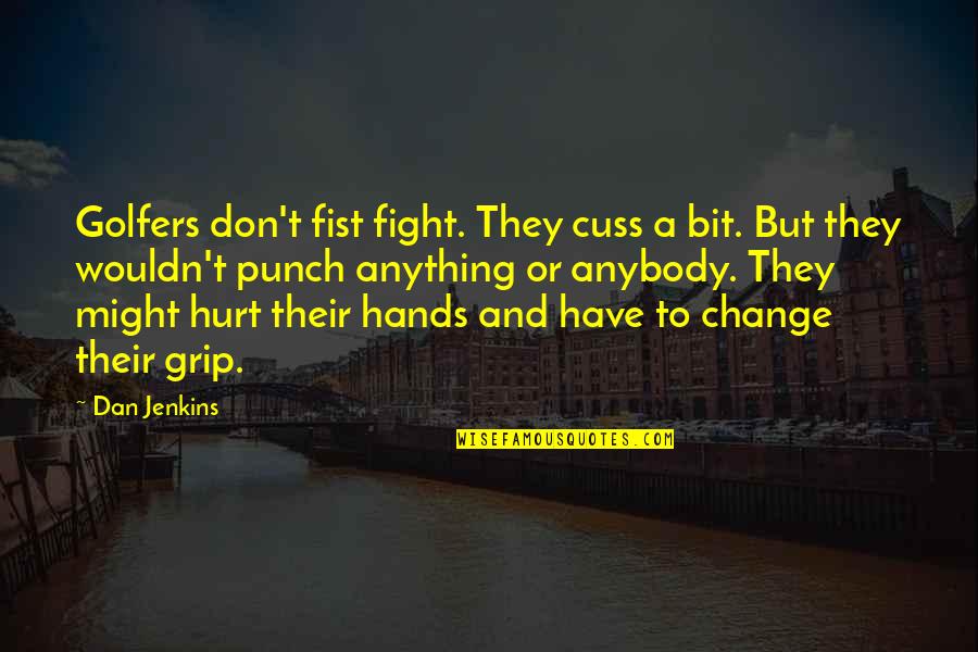 Fighting For Change Quotes By Dan Jenkins: Golfers don't fist fight. They cuss a bit.