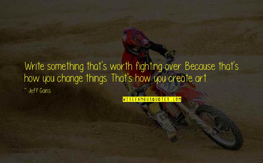 Fighting For Change Quotes By Jeff Goins: Write something that's worth fighting over. Because that's