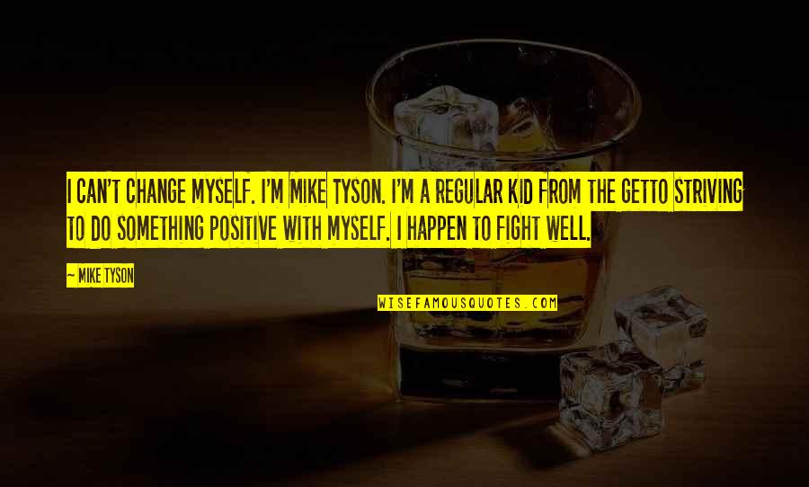 Fighting For Change Quotes By Mike Tyson: I can't change myself. I'm Mike Tyson. I'm