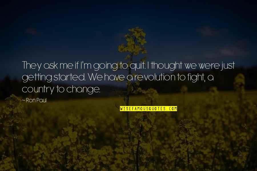 Fighting For Change Quotes By Ron Paul: They ask me if I'm going to quit.