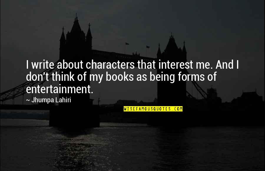 Fighting For Child Custody Quotes By Jhumpa Lahiri: I write about characters that interest me. And