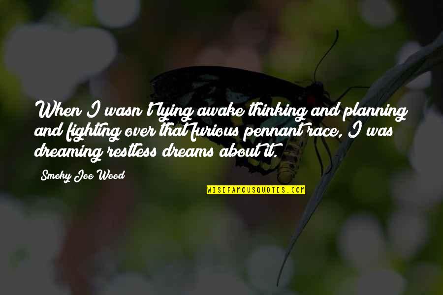 Fighting For Dreams Quotes By Smoky Joe Wood: When I wasn't lying awake thinking and planning