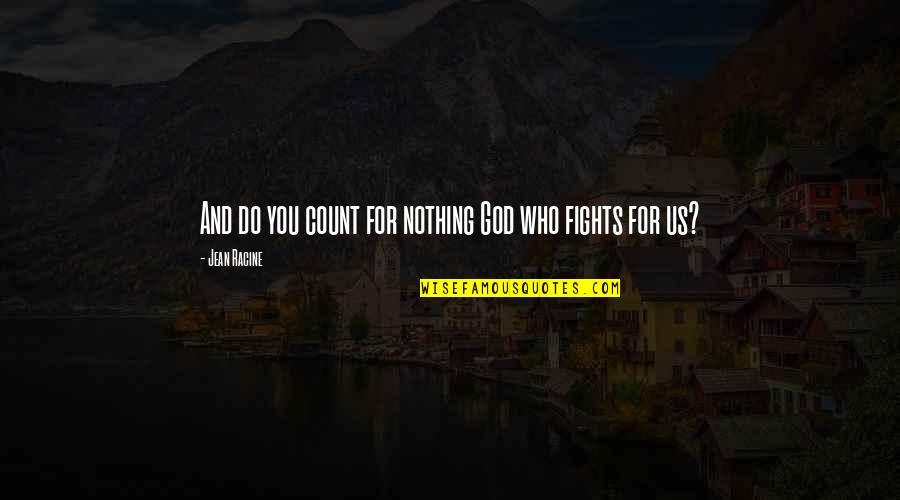 Fighting For Faith Quotes By Jean Racine: And do you count for nothing God who Fighting For Faith Quotes By Jean Racine: And do you count for nothing God who