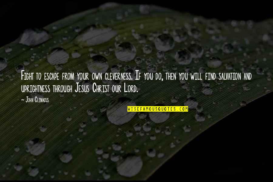 Fighting For Faith Quotes By John Climacus: Fight to escape from your own cleverness. If Fighting For Faith Quotes By John Climacus: Fight to escape from your own cleverness. If