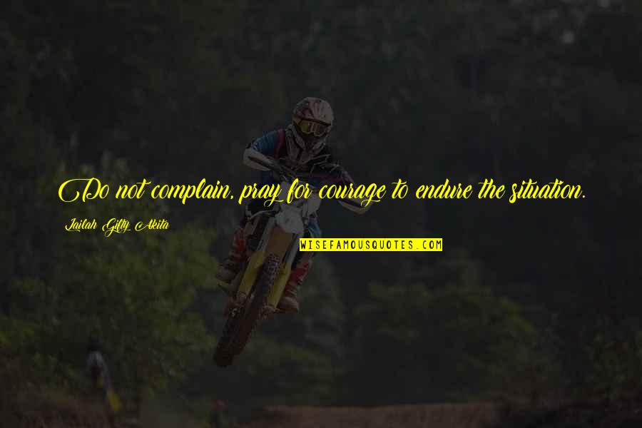 Fighting For Faith Quotes By Lailah Gifty Akita: Do not complain, pray for courage to endure Fighting For Faith Quotes By Lailah Gifty Akita: Do not complain, pray for courage to endure