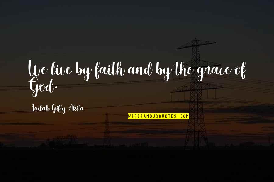 Fighting For Faith Quotes By Lailah Gifty Akita: We live by faith and by the grace Fighting For Faith Quotes By Lailah Gifty Akita: We live by faith and by the grace