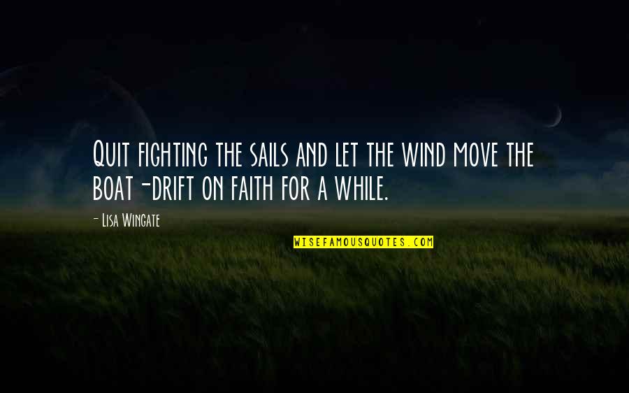 Fighting For Faith Quotes By Lisa Wingate: Quit fighting the sails and let the wind