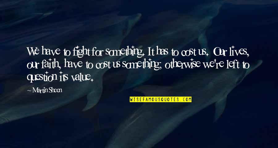 Fighting For Faith Quotes By Martin Sheen: We have to fight for something. It has