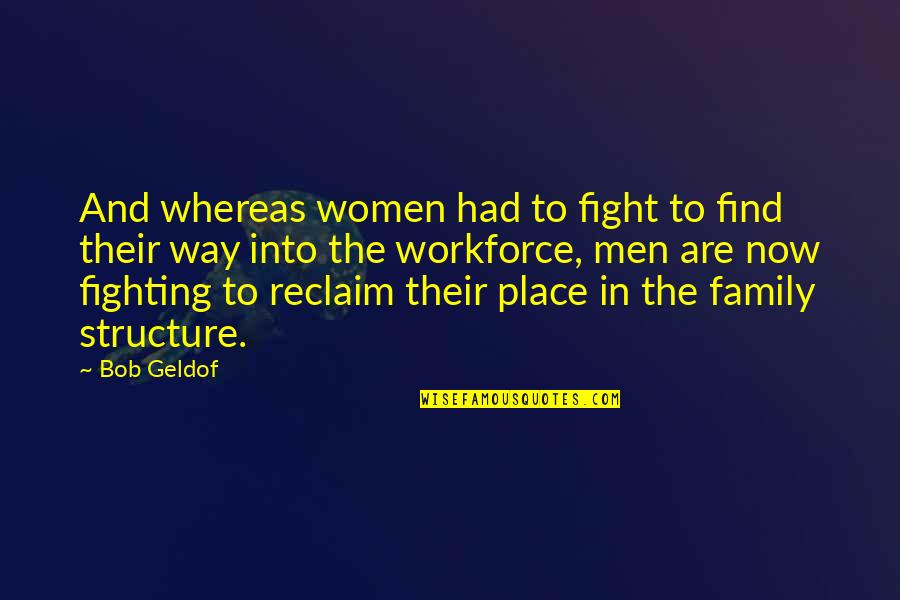 Fighting For Family Quotes By Bob Geldof: And whereas women had to fight to find