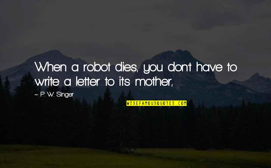 Fighting For Family Quotes By P. W. Singer: When a robot dies, you don't have to