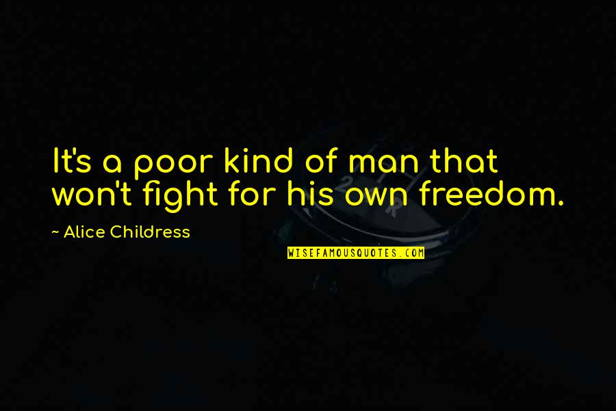 Fighting For Freedom Quotes By Alice Childress: It's a poor kind of man that won't