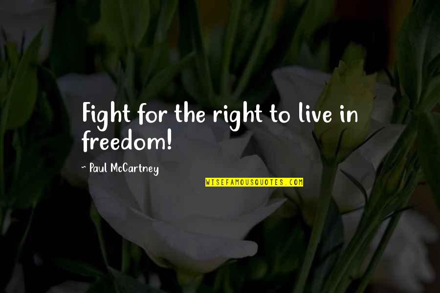 Fighting For Freedom Quotes By Paul McCartney: Fight for the right to live in freedom!