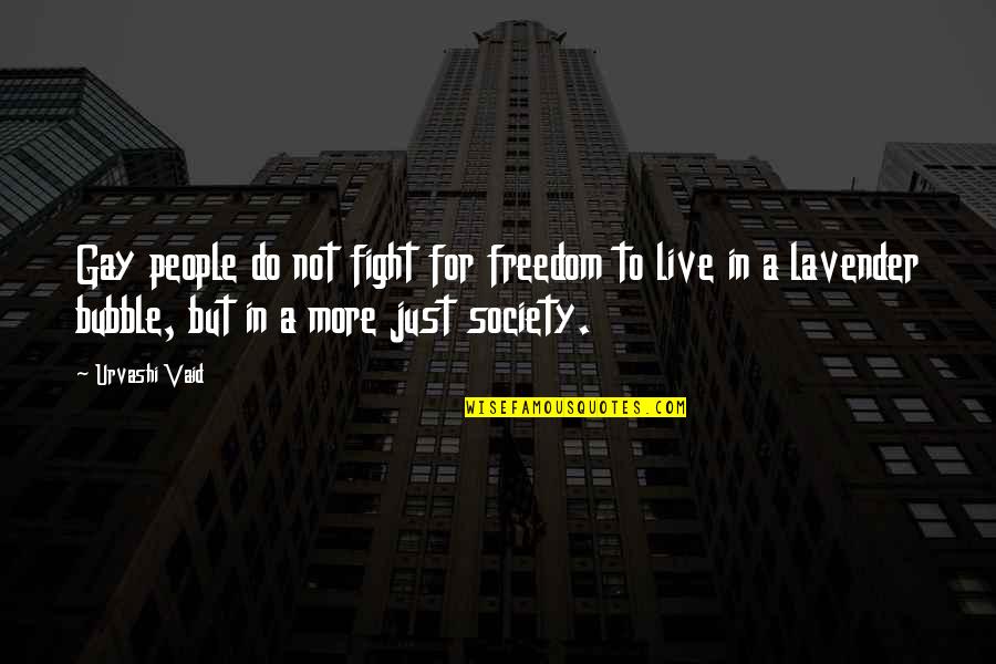 Fighting For Freedom Quotes By Urvashi Vaid: Gay people do not fight for freedom to