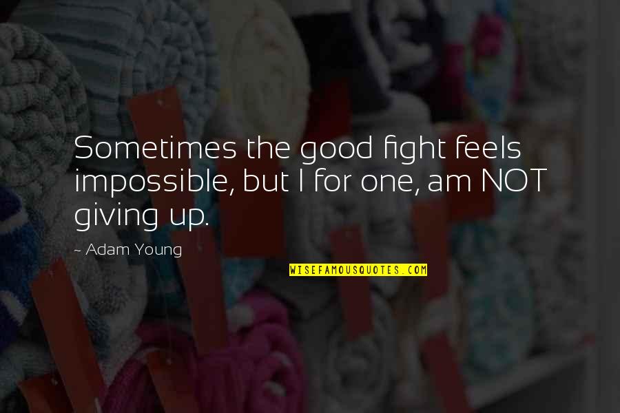 Fighting For Good Quotes By Adam Young: Sometimes the good fight feels impossible, but I