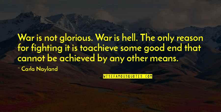 Fighting For Good Quotes By Carla Nayland: War is not glorious. War is hell. The