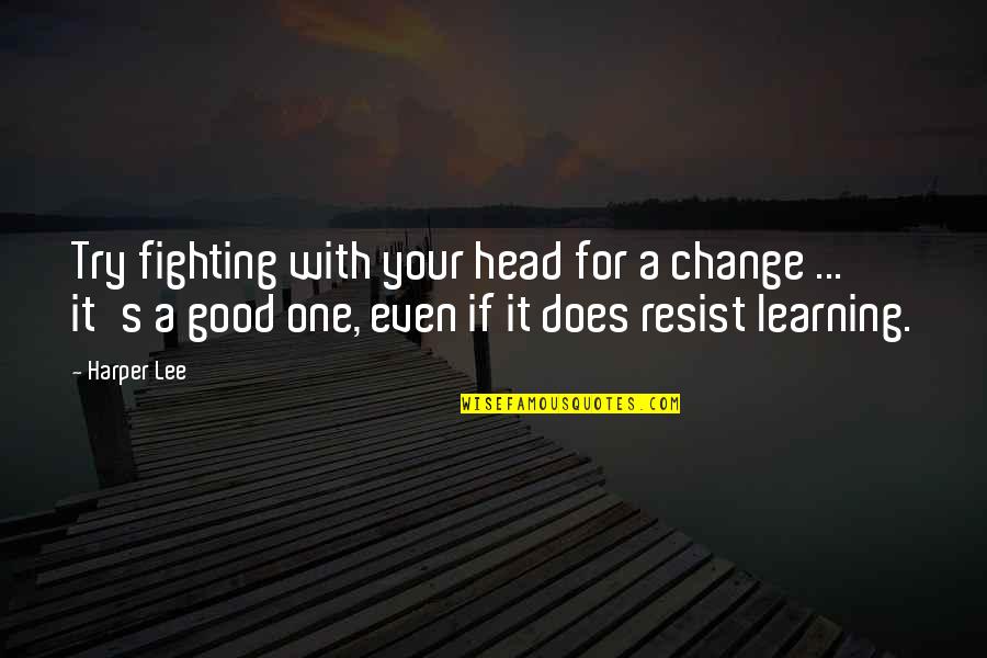 Fighting For Good Quotes By Harper Lee: Try fighting with your head for a change