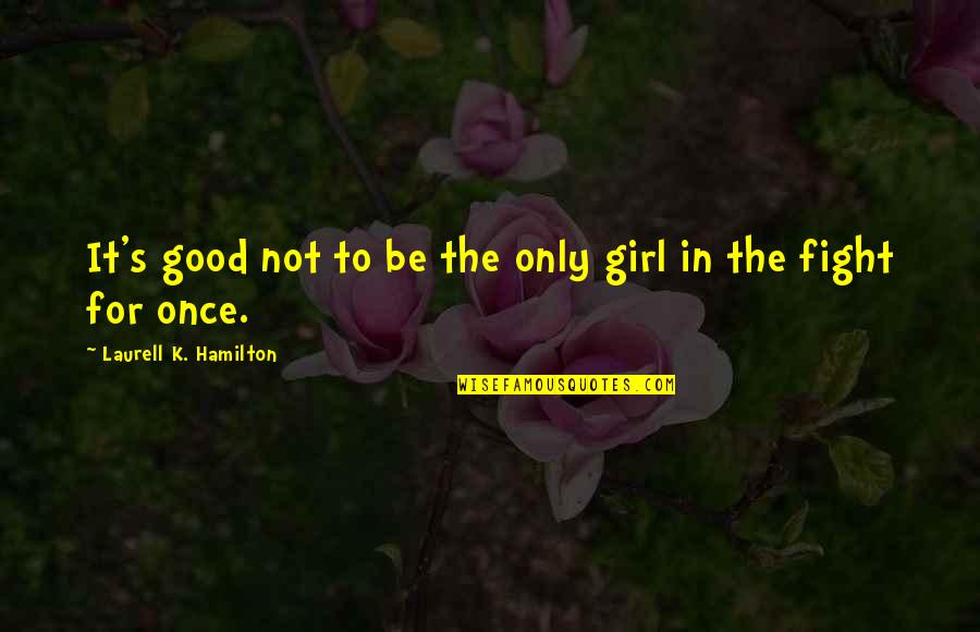 Fighting For Good Quotes By Laurell K. Hamilton: It's good not to be the only girl