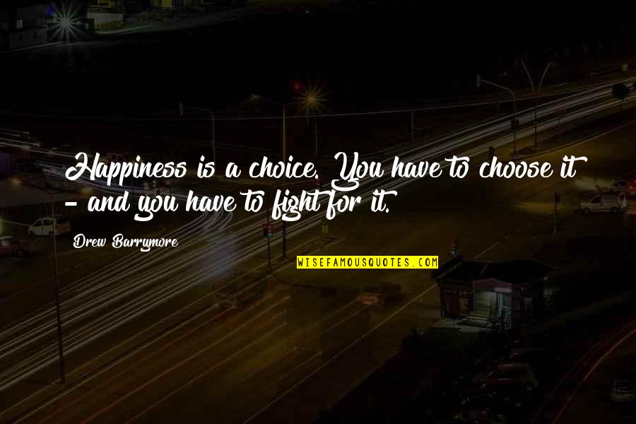 Fighting For Happiness Quotes By Drew Barrymore: Happiness is a choice. You have to choose