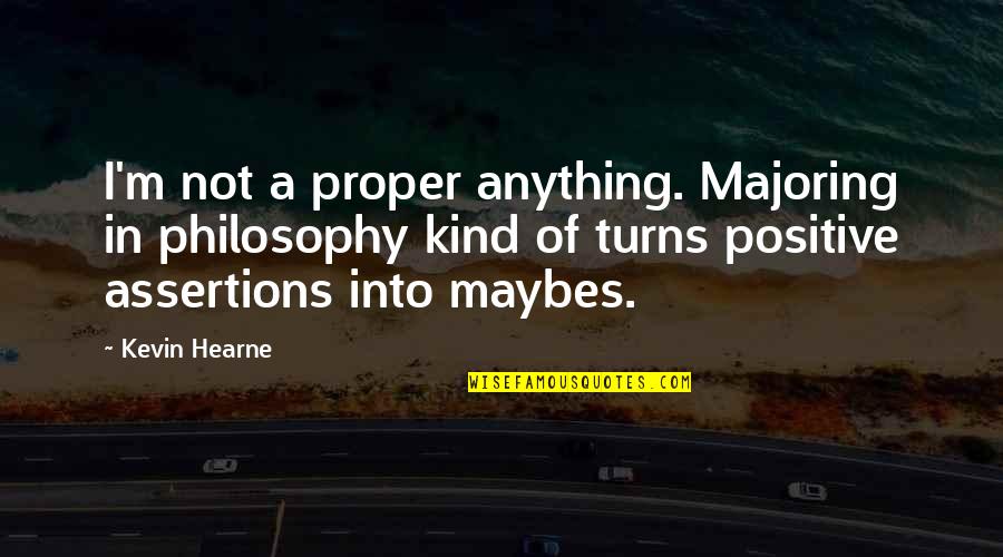 Fighting For Happiness Quotes By Kevin Hearne: I'm not a proper anything. Majoring in philosophy