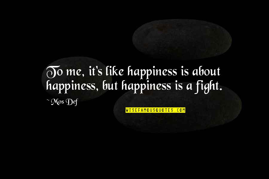 Fighting For Happiness Quotes By Mos Def: To me, it's like happiness is about happiness,