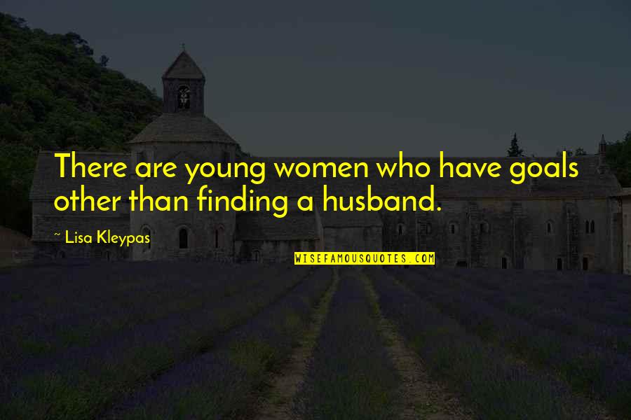 Fighting For Her Love Quotes By Lisa Kleypas: There are young women who have goals other