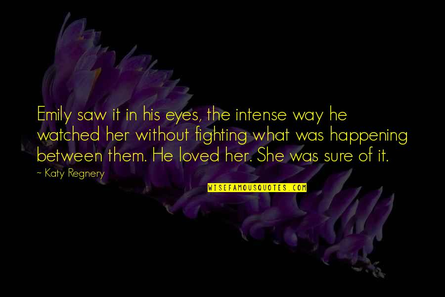 Fighting For Her Quotes By Katy Regnery: Emily saw it in his eyes, the intense