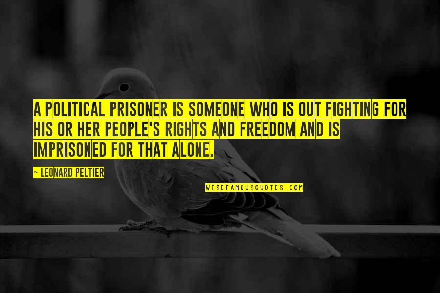 Fighting For Her Quotes By Leonard Peltier: A political prisoner is someone who is out