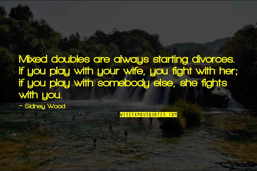 Fighting For Her Quotes By Sidney Wood: Mixed doubles are always starting divorces. If you