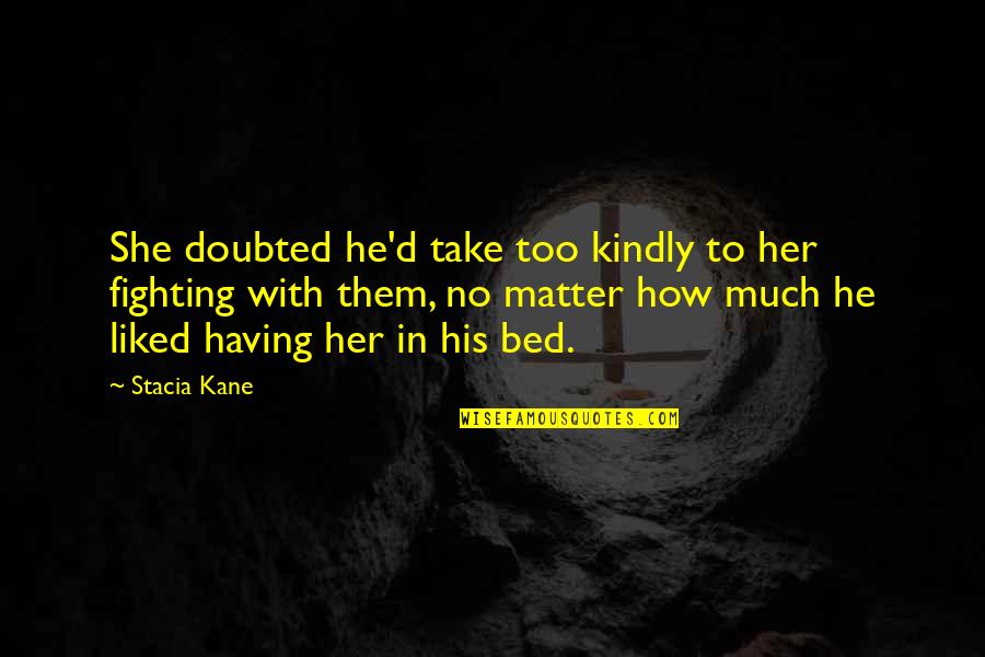 Fighting For Her Quotes By Stacia Kane: She doubted he'd take too kindly to her