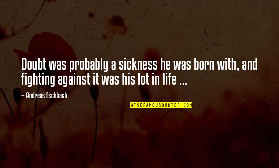 Fighting For His Life Quotes By Andreas Eschbach: Doubt was probably a sickness he was born