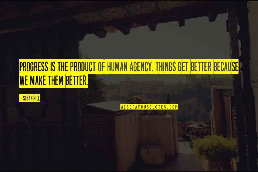 Fighting For Justice Quotes By Susan Rice: Progress is the product of human agency. Things Fighting For Justice Quotes By Susan Rice: Progress is the product of human agency. Things