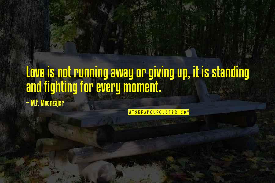 Fighting For Love And Giving Up Quotes By M.F. Moonzajer: Love is not running away or giving up,