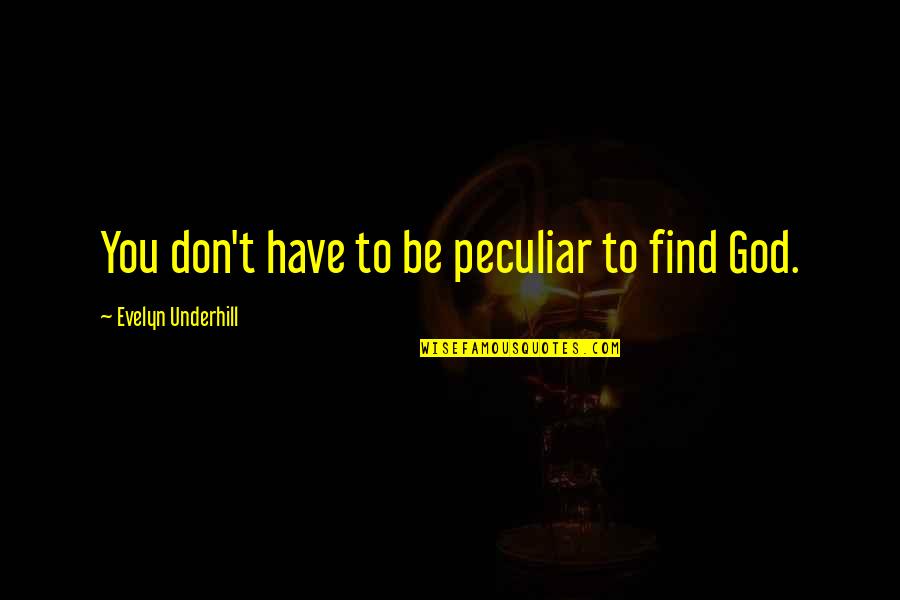 Fighting For Love And Losing Quotes By Evelyn Underhill: You don't have to be peculiar to find
